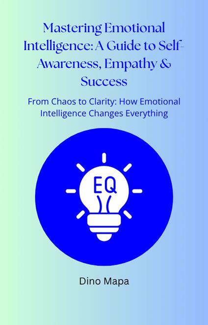 Mastering Emotional Intelligence: A Guide to Self-Awareness, Empathy & Success