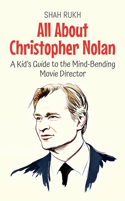 All About Christopher Nolan: A Kid’s Guide to the Mind-Bending Movie Director - Shah Rukh - ebook