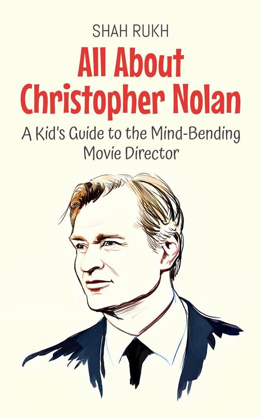 All About Christopher Nolan: A Kid’s Guide to the Mind-Bending Movie Director - Shah Rukh - ebook