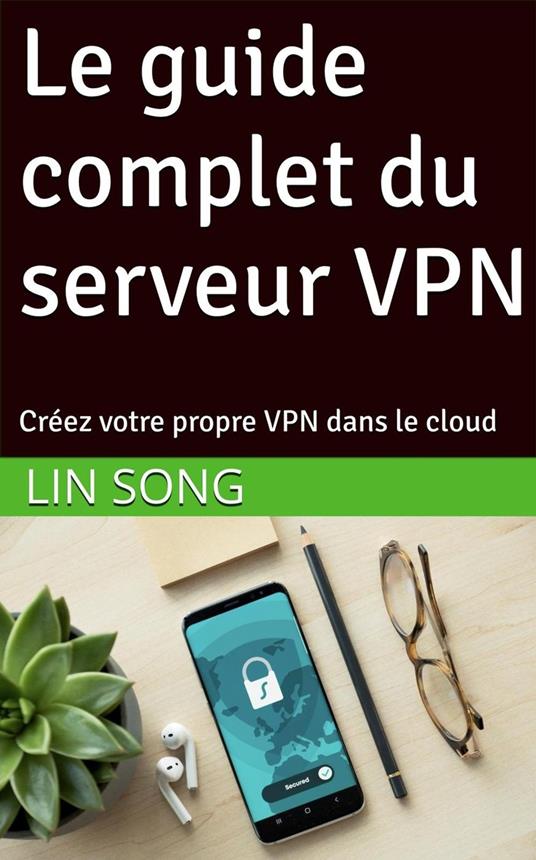 Le guide complet du serveur VPN: Créez votre propre VPN dans le cloud