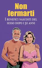 Non fermarti - I benefici nascosti del sesso dopo i 50 anni