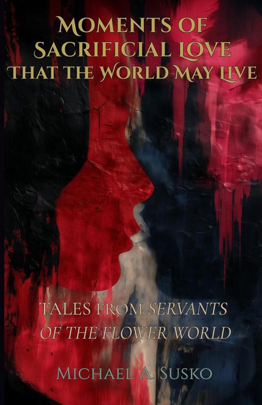 Moments of Sacrificial Love That the World May Live: Tales from Servants of the Flower World