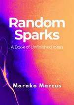 Random Sparks: A Book of Unfinished Ideas