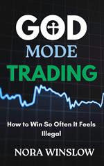 God Mode Trading: How To Win So Often It Feels Illegal