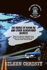The Riddle of Room 36 and Other Schoolyard Secrets: Twelve Clever Mysteries Full of Clues, Codes, and Classroom Surprises