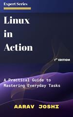 Linux in Action: A Practical Guide to Mastering Everyday Tasks