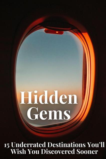 Hidden Gems: 15 Underrated Destinations You’ll Wish You Discovered Sooner