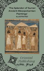 The Splendor of Sumer Ancient Mesopotamian Paintings
