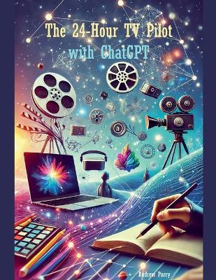The 24-Hour TV Pilot with ChatGPT - Andrew Parry - cover