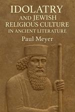 Idolatry and Jewish Religious Culture in Ancient Literature