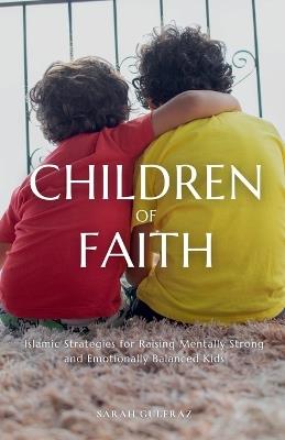 Children of Faith: Islamic Strategies for Raising Mentally Strong and Emotionally Balanced Kids - Sarah Gulfraz - cover