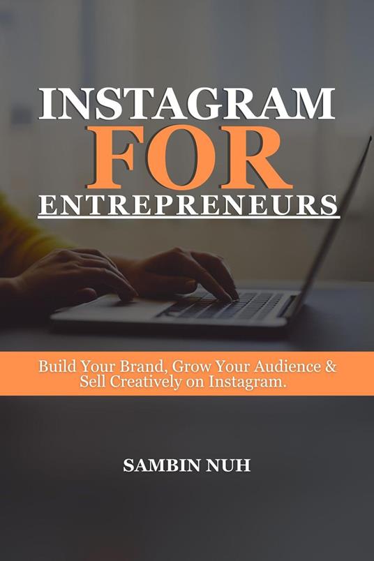 Instagram for Entrepreneurs-Build Your Brand, Grow Your Audience and Sell Creatively on Instagram
