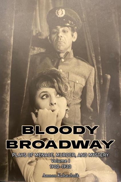 Bloody Broadway – Plays of Menace, Murder, and Mystery – Volume 1 1900-1930