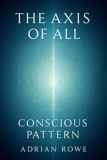 The Axis of All: Conscious Pattern