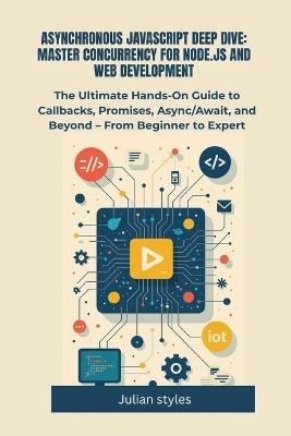Asynchronous Javascript Deep Dive: Master Concurrency For Node.Js And Web Development - Julian Styles - cover