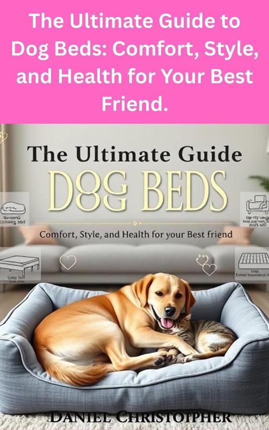 The Ultimate Guide to Dog Beds: Comfort, Style, and Health for Your Best Friend.