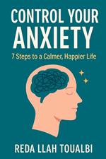 ?? Control Your Anxiety – 7 Steps to a Calmer, Happier Life