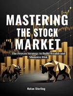 Mastering the Stock Market: The Proven Strategy to Build Wealth and Minimize Risk