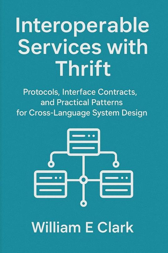 Interoperable Services with Thrift: Protocols, Interface Contracts, and Practical Patterns for Cross-Language System Design