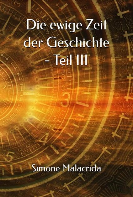 Die ewige Zeit der Geschichte - Teil III - Simone Malacrida - ebook