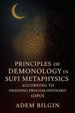 Principles of Demonology in Sufi Metaphysics According to Ongoing Process Ontology (OPO)
