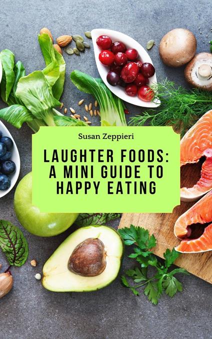 Laughter Foods: A Mini Guide to Happy Eating