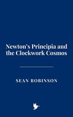 Newton’s Principia and the Clockwork Cosmos