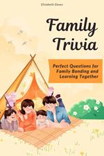 Family Trivia: Perfect Questions for Family Bonding and Learning Together