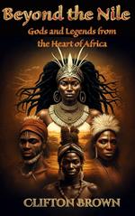 Beyond the Nile: Gods and Legends from the Heart of Africa