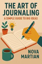 The Art of Journaling: A Simple Guide to Big Ideas