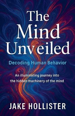 The Mind Unveiled - Jake Hollister - cover