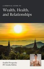 A Spiritual Guide to Wealth, Health and Relationships