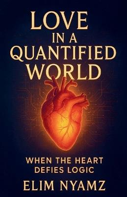 Love in a Quantified World: When the Heart Defies Logic - Elimon Nyamambi - cover