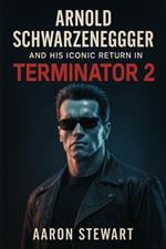Arnold Schwarzenegger and His Iconic Return in Terminator 2: Judgment Day (1991)