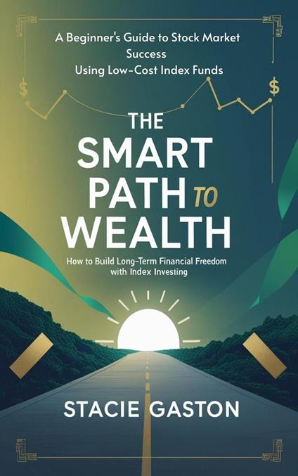 The Smart Path to Wealth How to Build Long-Term Financial Freedom with Index Investing