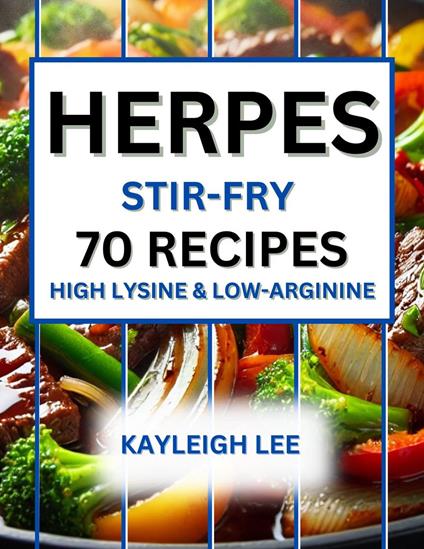 Herpes 70 Stir-Fries for High Lysine and Low-Arginine Recipes A Herpes Diet Cookbook