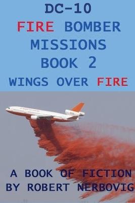 DC-10 Fire Bomber Missions Book 2 Wings Over Fire - Robert Nerbovig - cover