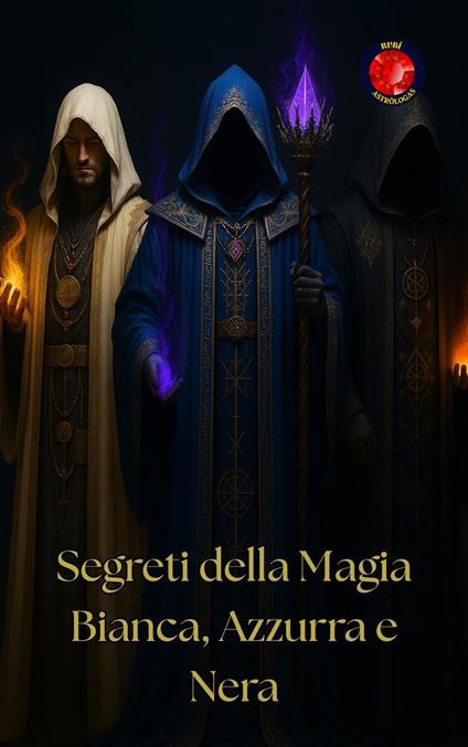 Segreti della Magia Bianca, Azzurra e Nera - Alina Rubi - ebook