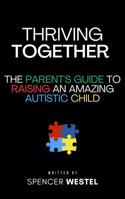 Thriving Together: The Parent's Guide to Raising an Amazing Autistic Child