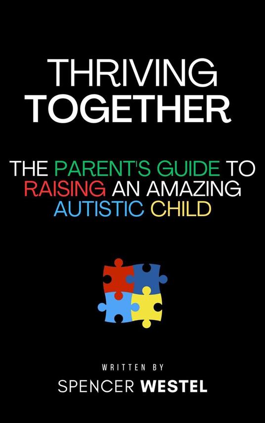 Thriving Together: The Parent's Guide to Raising an Amazing Autistic Child