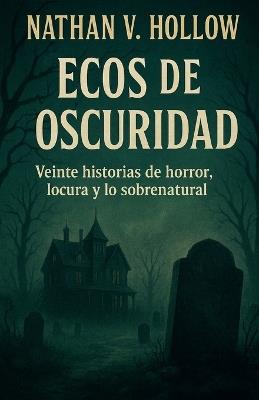 Ecos de oscuridad Veinte historias de horror, locura y lo sobrena-tural - Nathan V Hollow - cover