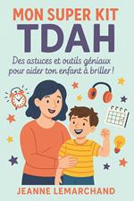 Mon Super Kit TDAH : Des Astuces et Outils Géniaux Pour Aider Ton Enfant à Briller !