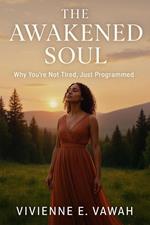 The Awakened Soul: Why You’re Not Tired, Just Programmed