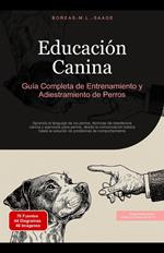 Educación Canina: Guía Completa de Entrenamiento y Adiestramiento de Perros
