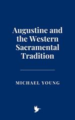 Augustine and the Western Sacramental Tradition