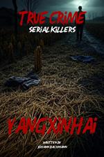 True Crime Serial Killers Yang Xinhai