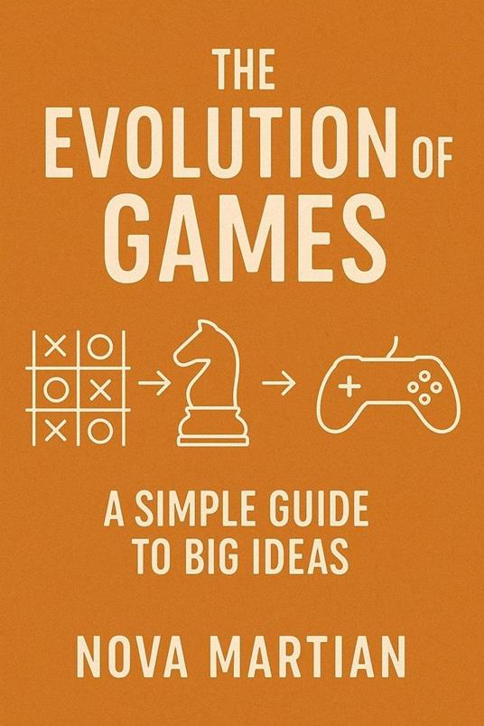 The Evolution of Games: A Simple Guide to Big Ideas