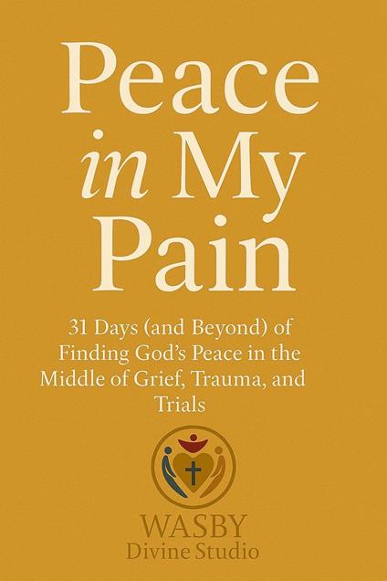 Peace In My Pain: Finding God’s Peace in the Middle of Trials
