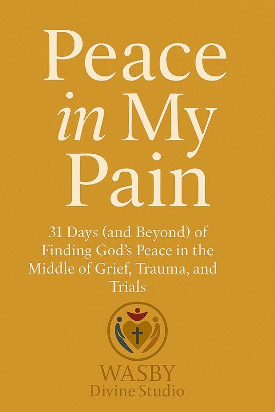 Peace In My Pain: Finding God’s Peace in the Middle of Trials