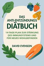 Das Anti-Entzündungs-Diätbuch: 14-Tage-Plan zur Stärkung des Immunsystems und für Neues Wohlbefinden